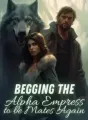 Begging the Alpha Empress to be Mates Again cover