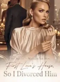 He Spent 8 Million on His First Love's House,So I Divorced Him