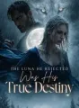 The Luna He Rejected Was His True Destiny cover