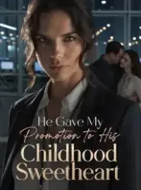He Gave My Promotion to His Childhood Sweetheart