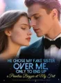 He Chose My Fake Sister Over Me, Only to End Up a Penniless Beggar at My Feet cover
