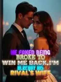 He Faked Being Broke to Win Me Back,I'm Already His Rival's Wife