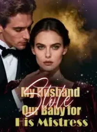 My Husband Stole Our Baby for His Mistress