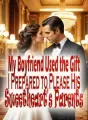 My Boyfriend Used the Gift I Prepared to Please His Sweetheart's Parents cover