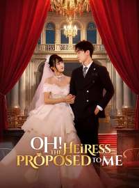 Oh! The Heiress Proposed to MeShort Dramas