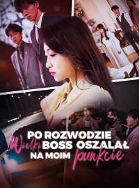 Po rozwodzie wielki boss oszalał na moim punkcie
