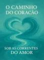 O Caminho do Coração - Sob as Correntes do Amor cover
