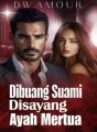 DIBUANG SUAMI DISAYANG AYAH MERTUA cover