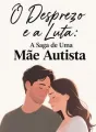 O Desprezo e a Luta: A Saga de Uma Mãe Autista cover