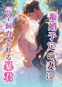 離婚予定の妻に完全飼育される暴君