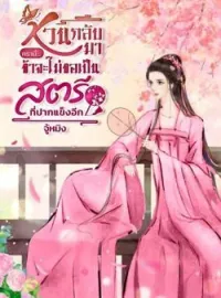 หวนกลับมาครานี้...ข้าจะไม่ขอเป็นสตรีที่ปากแข็งอีก