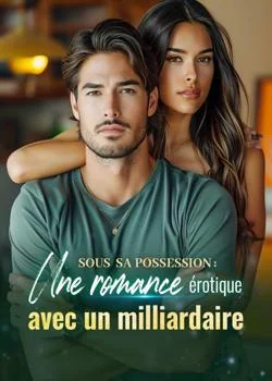 SOUS SA POSSESSION : Une romance érotique avec un milliardaire