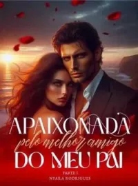 APAIXONADA PELO MELHOR AMIGO DO MEU PAI - PARTE 1.