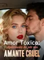 Amor Tóxico: Apaixonando-me pelo meu amante cruel cover