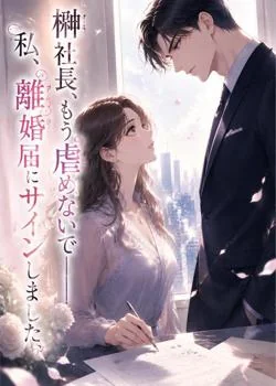 榊社長、もう虐めないで——私、離婚届にサインしました