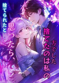 捨てられたと思ったら、捨てたのは私の方でした
