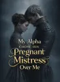 My Alpha Chose His Pregnant Mistress Over Me cover