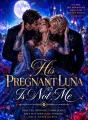 His Pregnant Luna Is Not Me cover