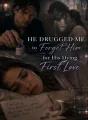 He Drugged Me to Forget Him for His Dying First Love cover