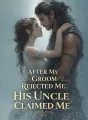 After My Groom Rejected Me, His Uncle Claimed Me cover