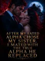 After My Fated Alpha Chose My Sister, I Mated with the True Alpha He Replaced cover