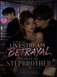 After the Livestream Betrayal, I Chose My Stepbrother