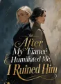 After My Fiancé Humiliated Me, I Ruined Him cover