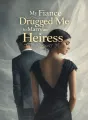My Fiancé Drugged Me to Marry an Heiress cover