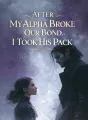 After My Alpha Broke Our Bond, I Took His Pack cover