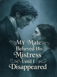 My Mate Believed His Mistress Until I Disappeared