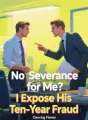 No Severance for Me? I Expose His Ten-Year Fraud cover