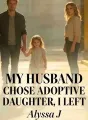 My Husband Chose Adoptive Daughter, I Left cover