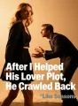 After I Helped His Lover Plot, He Crawled Back cover