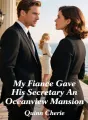 My Fiance Gave His Secretary An Oceanview Mansion cover