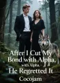 After I Cut My Bond with Alpha, He Regretted It cover