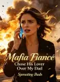 Mafia Fiancé Chose His Lover Over My Dad cover