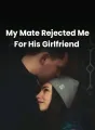 My Mate Rejected Me For His Girlfriend  cover