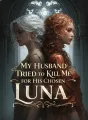 My Husband Tried to Kill Me for His Chosen Luna cover
