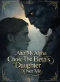 After My Alpha Chose The Beta’s Daughter Over Me cover