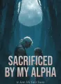 Sacrificed by My Alpha to Save His False Luna cover