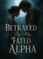 Betrayed By My Fated Alpha cover