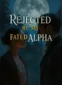 Rejected by My Fated Alpha cover