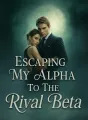 Escaping My Alpha To The Rival Beta cover