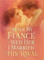 After My Fiancé Wed Her I Married His Rival cover