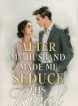 After My Husband Made Me Seduce His Rival cover