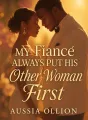 My Fiancé Always Put His Other Woman First cover