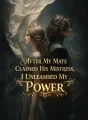 After My Mate Claimed His Mistress, I Unleashed My Power cover