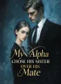 My Alpha Chose His Sister Over His Mate cover