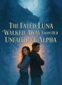 The Fated Luna Walked Away From Her Unfaithful Alpha cover