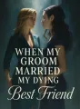 When My Groom Married My Dying Best Friend cover